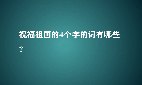 祝福祖国的4个字的词有哪些？