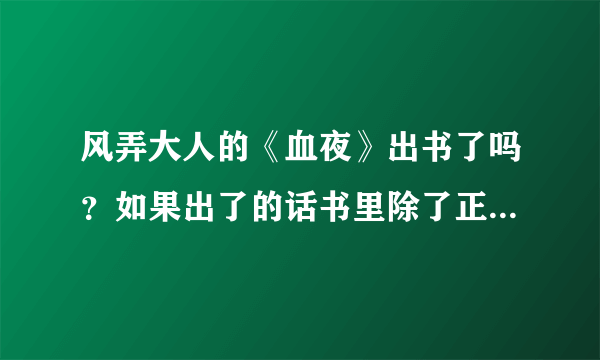 风弄大人的《血夜》出书了吗？如果出了的话书里除了正文还有别的什么吗？