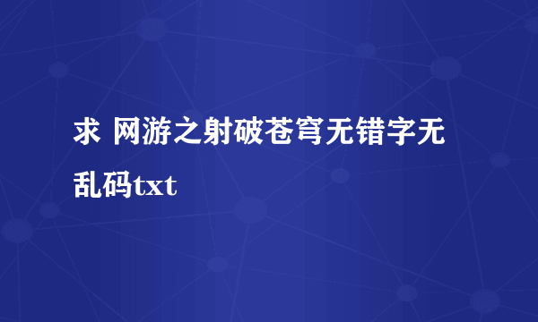 求 网游之射破苍穹无错字无乱码txt