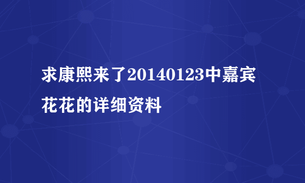 求康熙来了20140123中嘉宾 花花的详细资料