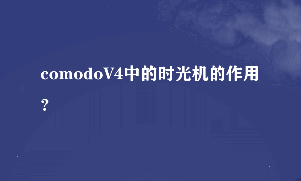 comodoV4中的时光机的作用？