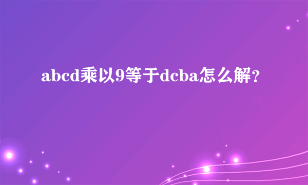 abcd乘以9等于dcba怎么解？