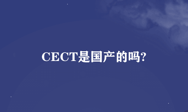 CECT是国产的吗?