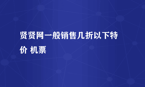 贤贤网一般销售几折以下特 价 机票