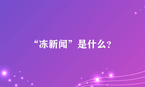 “冻新闻”是什么？