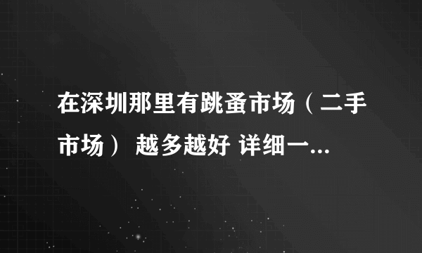 在深圳那里有跳蚤市场（二手市场） 越多越好 详细一点的话采纳追加分