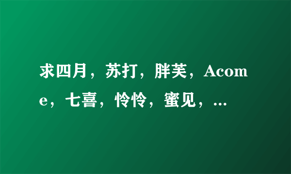 求四月，苏打，胖芙，Acome，七喜，怜怜，蜜见，唐菱，糖果，阿潼，咖喱，米璐璐，典心等辣书作者的合集