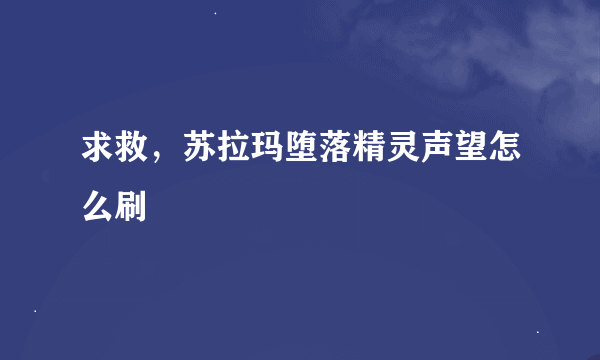 求救，苏拉玛堕落精灵声望怎么刷