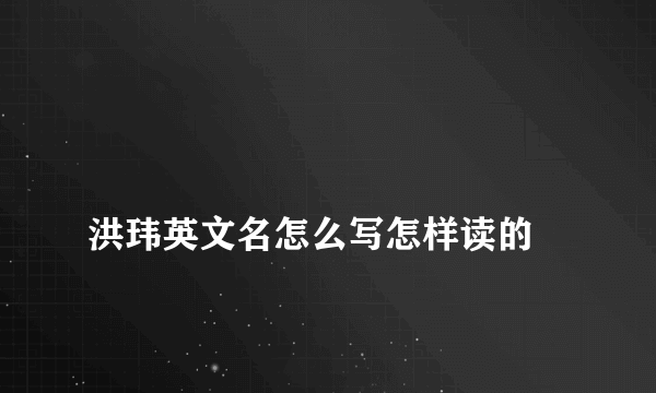 
洪玮英文名怎么写怎样读的

