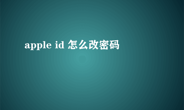 apple id 怎么改密码