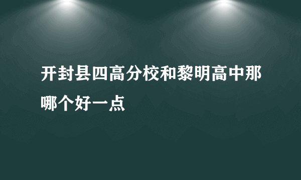 开封县四高分校和黎明高中那哪个好一点