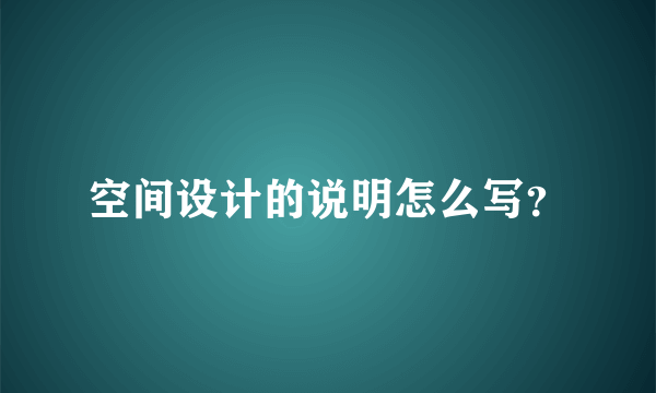 空间设计的说明怎么写？