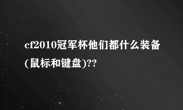 cf2010冠军杯他们都什么装备(鼠标和键盘)??