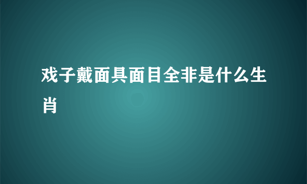 戏子戴面具面目全非是什么生肖