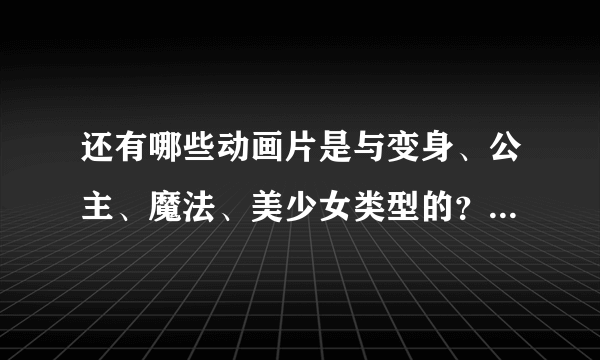 还有哪些动画片是与变身、公主、魔法、美少女类型的？但一定要国语版的。