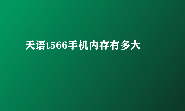 天语t566手机内存有多大