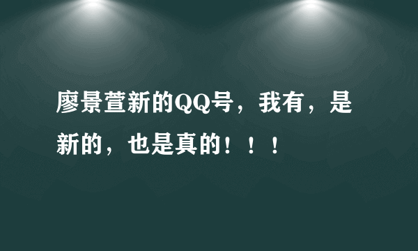 廖景萱新的QQ号，我有，是新的，也是真的！！！