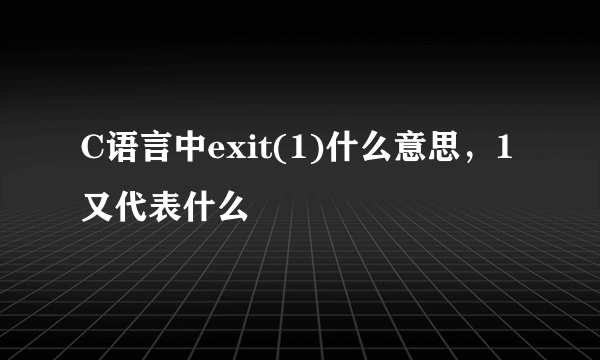 C语言中exit(1)什么意思，1又代表什么