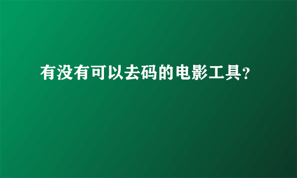 有没有可以去码的电影工具？