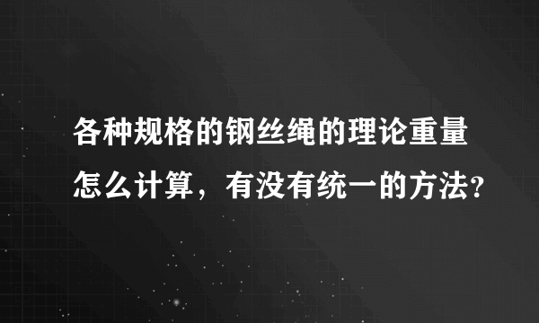 各种规格的钢丝绳的理论重量怎么计算，有没有统一的方法？