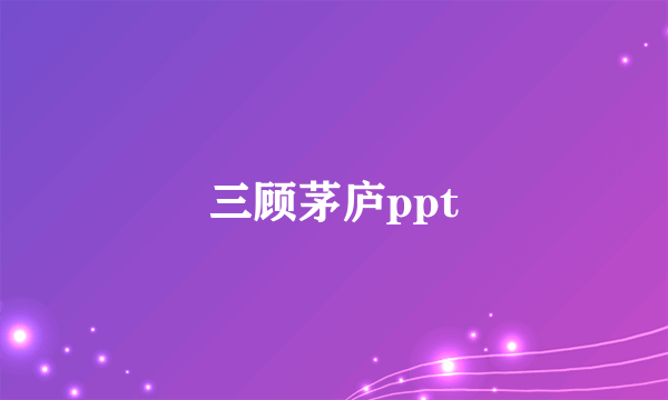 三顾茅庐ppt