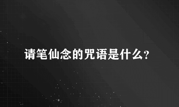 请笔仙念的咒语是什么？