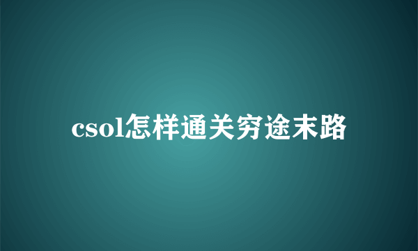 csol怎样通关穷途末路