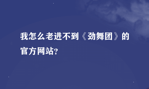 我怎么老进不到《劲舞团》的官方网站？