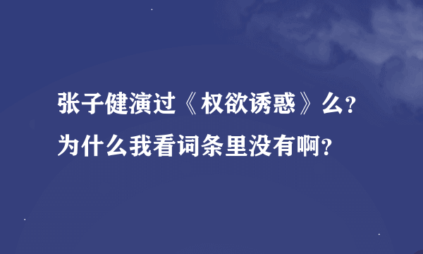 张子健演过《权欲诱惑》么？为什么我看词条里没有啊？