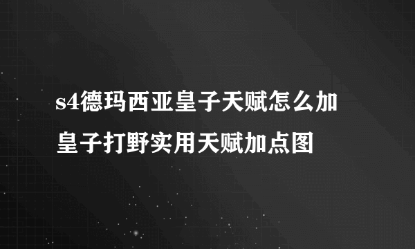 s4德玛西亚皇子天赋怎么加 皇子打野实用天赋加点图