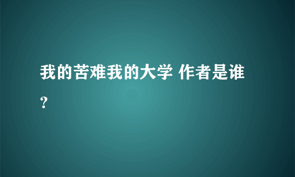 我的苦难我的大学 作者是谁？