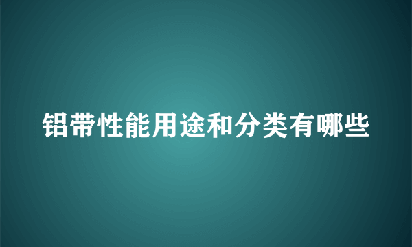 铝带性能用途和分类有哪些