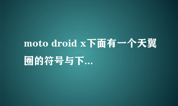 moto droid x下面有一个天翼圈的符号与下面写着verizon的有什么区别啊 在淘宝网上差1000那