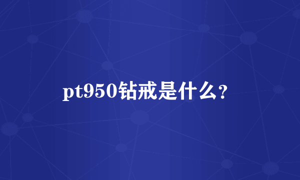 pt950钻戒是什么？