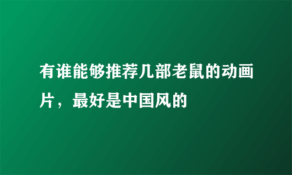 有谁能够推荐几部老鼠的动画片，最好是中国风的