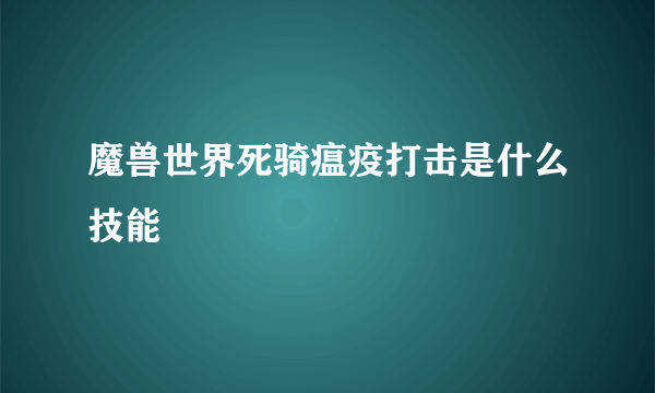 魔兽世界死骑瘟疫打击是什么技能