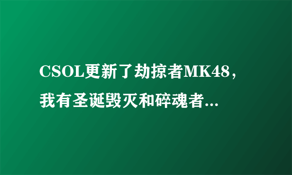 CSOL更新了劫掠者MK48，我有圣诞毁灭和碎魂者，还需要购买吗？