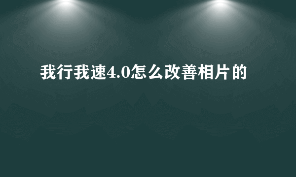 我行我速4.0怎么改善相片的