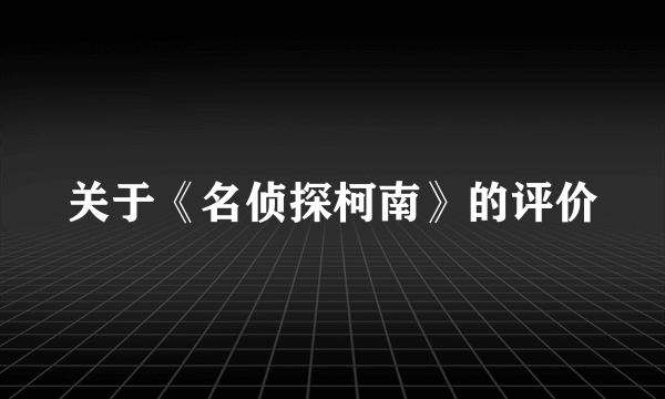 关于《名侦探柯南》的评价