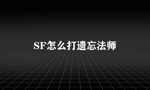 SF怎么打遗忘法师