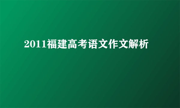 2011福建高考语文作文解析