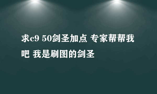 求c9 50剑圣加点 专家帮帮我吧 我是刷图的剑圣