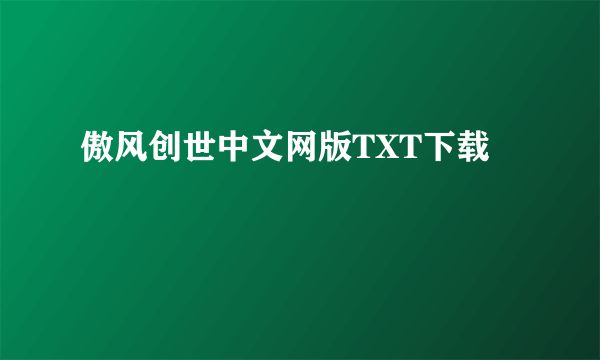 傲风创世中文网版TXT下载