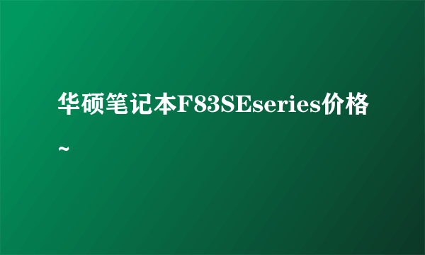 华硕笔记本F83SEseries价格~