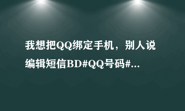 我想把QQ绑定手机，别人说编辑短信BD#QQ号码#密码到服务号码，请问那个服务号码是什么？