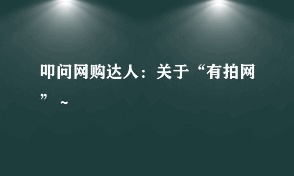 叩问网购达人：关于“有拍网”～