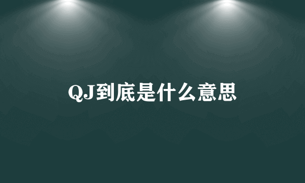 QJ到底是什么意思