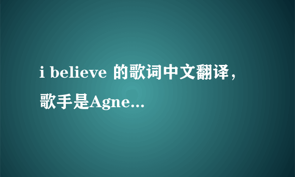 i believe 的歌词中文翻译，歌手是Agnes Carlsson