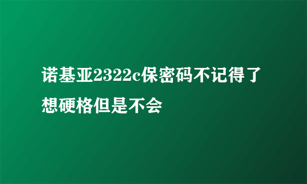 诺基亚2322c保密码不记得了想硬格但是不会