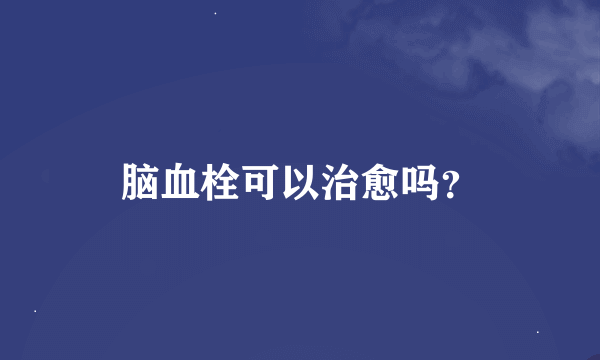 脑血栓可以治愈吗？